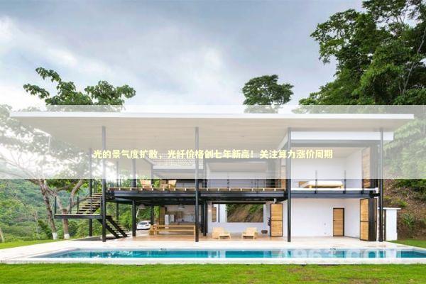 光的景气度扩散，光纤价格创七年新高！关注算力涨价周期 新闻