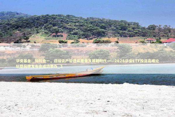 华安基金:知行合一,迎接资产管理高质量发展新时代——2026华安ETF投资高峰论坛暨品牌发布会成功举办_3 华安基金:知行合一,迎接资产管理高质量发展新时代——2026华安ETF投资高峰论坛暨品牌发布会成功举办_3 新闻